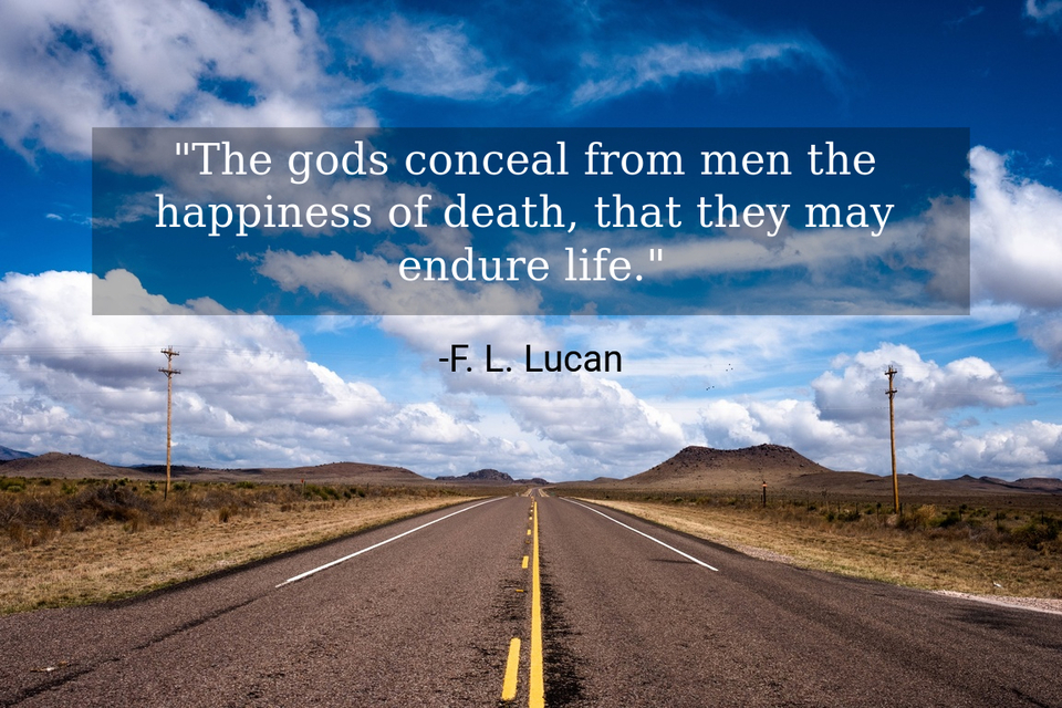 the gods conceal from men the happiness of death that they may endure life...