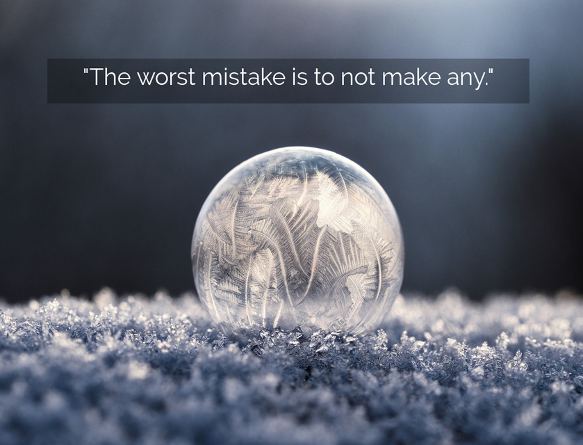 The worst mistake is to not make any. - Quote