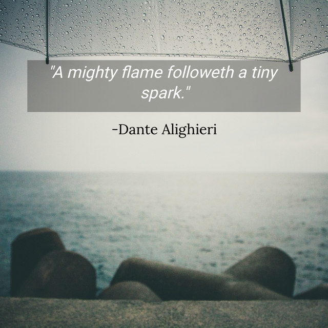 A mighty flame followeth a tiny spark. Quote