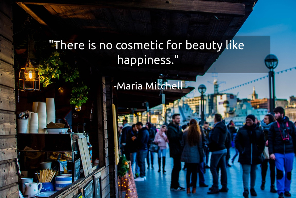 there is no cosmetic for beauty like happiness...