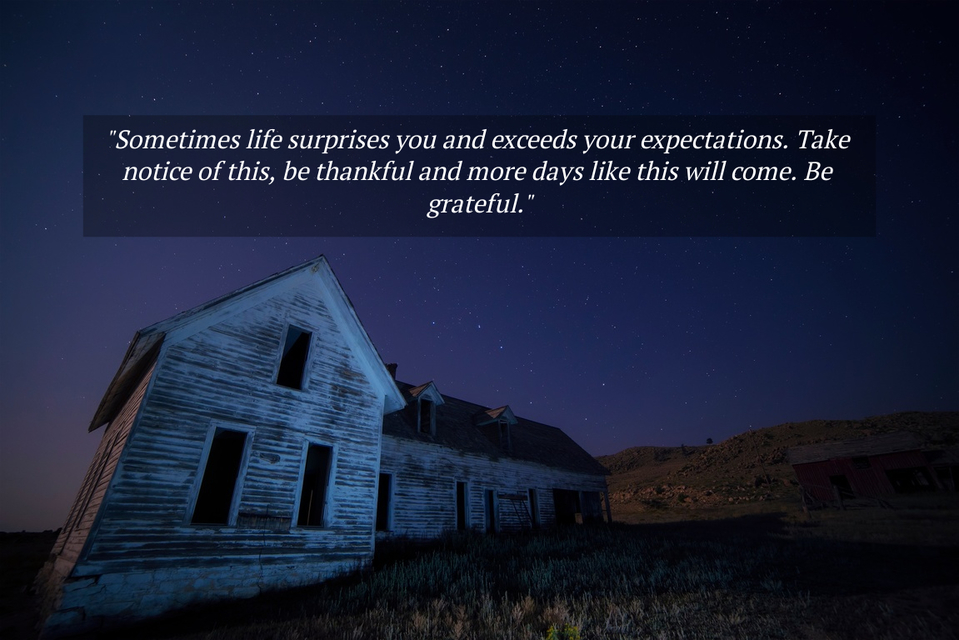 sometimes life surprises you and exceeds your expectations take notice of this be...