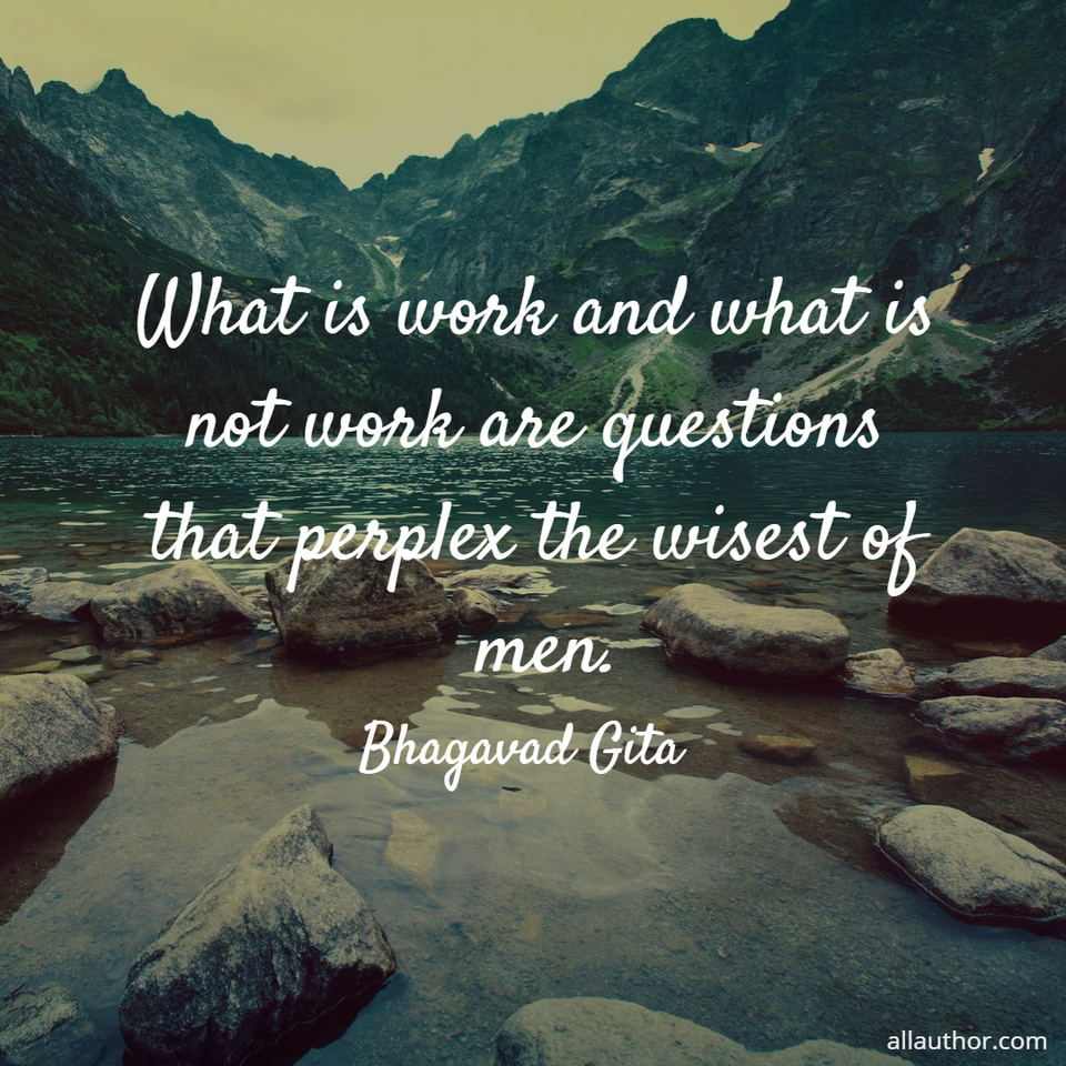 what is work and what is not work are questions that perplex the wisest of men...