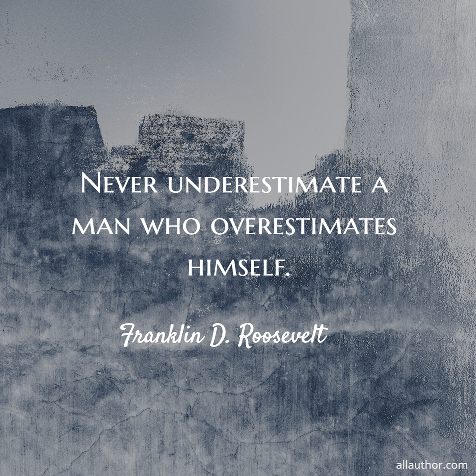 Never underestimate a man who overestimates - Quote