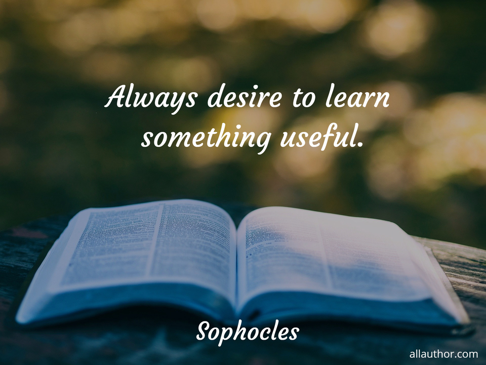 always desire to learn something useful...