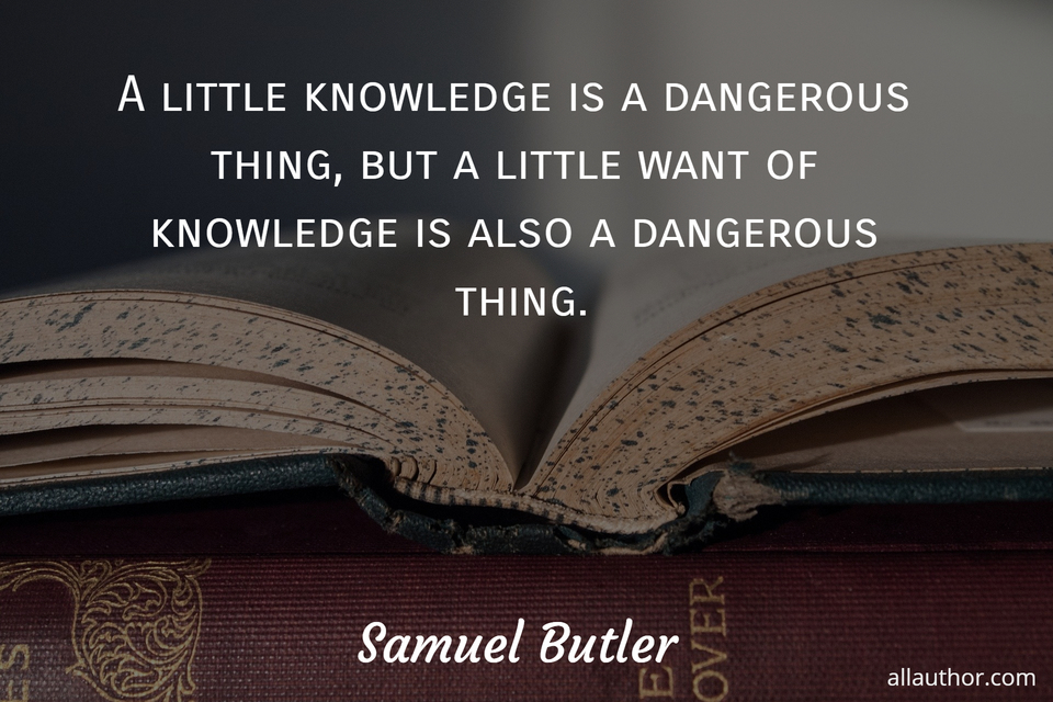 a little knowledge is a dangerous thing but a little want of knowledge is also a...