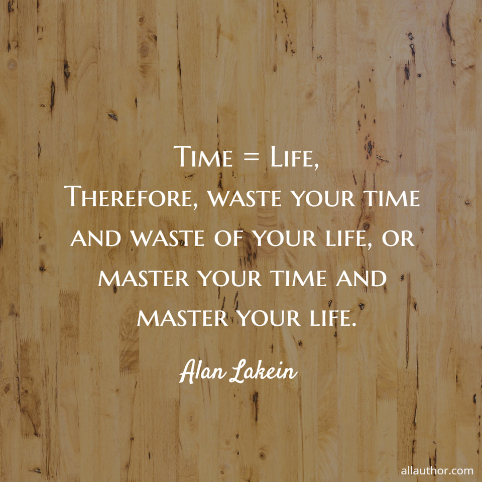 time life therefore waste your time and waste of your life or master your time and...
