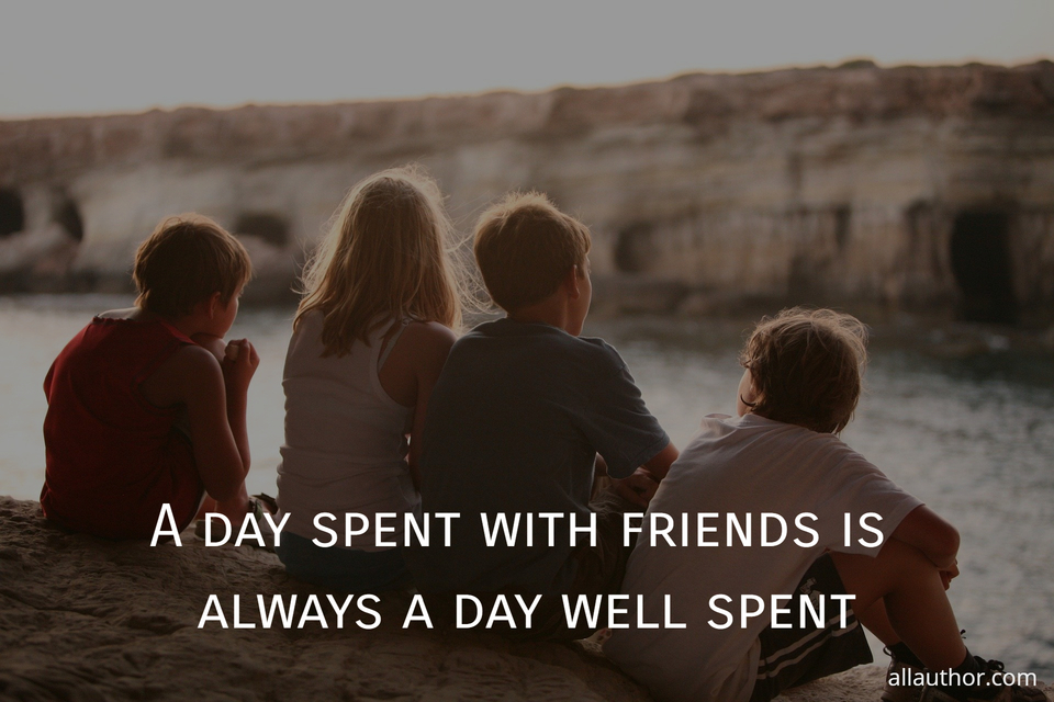 A Day Spent With Friends Is Always A Day Quote