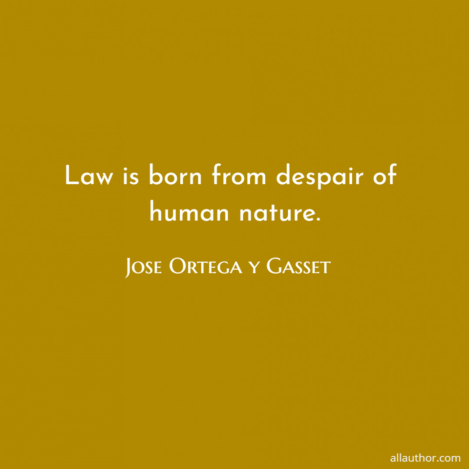 law is born from despair of human nature...