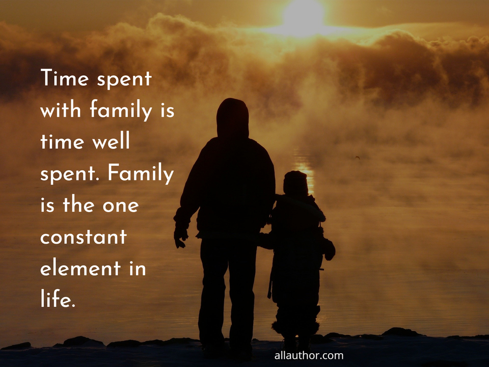 Time spent with family is time well spent.... - Quote