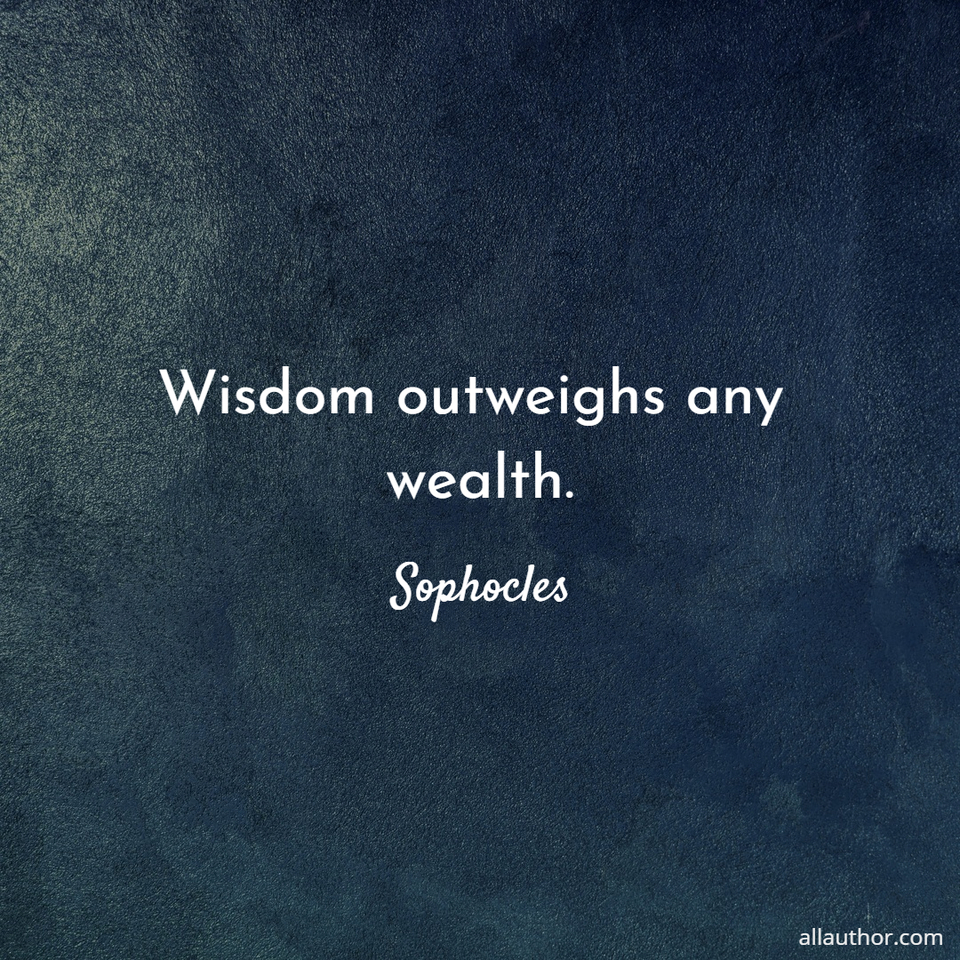 wisdom outweighs any wealth...