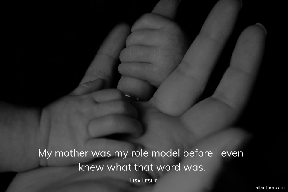 my mother was my role model before i even knew what that word was...