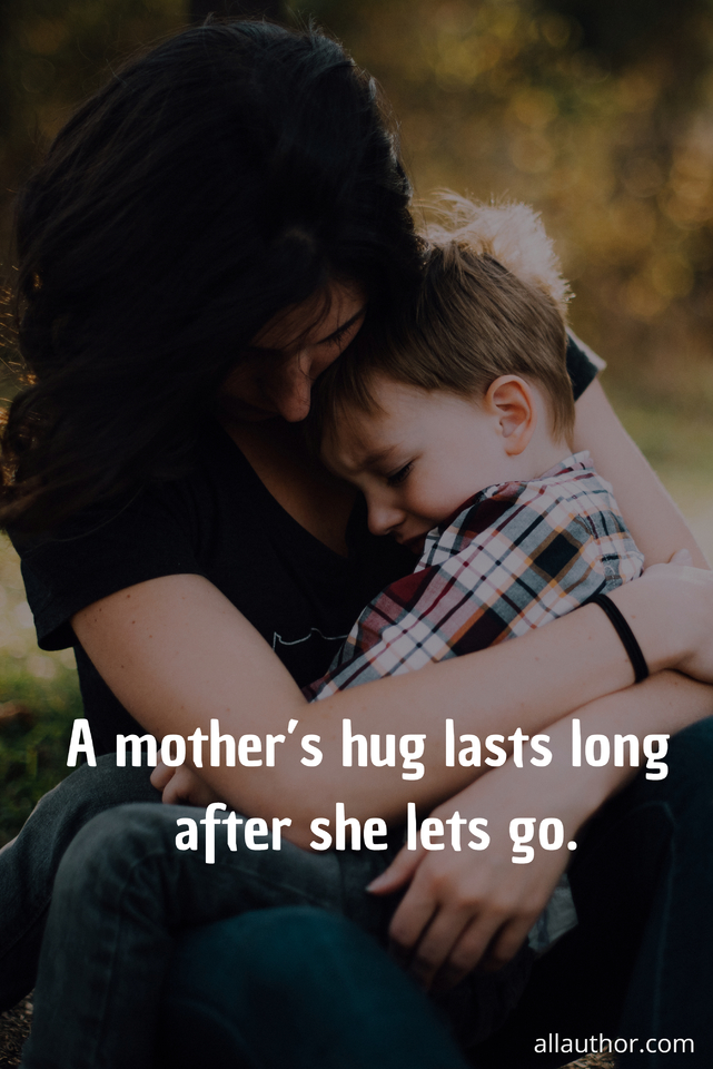 a mothers hug lasts long after she lets go...