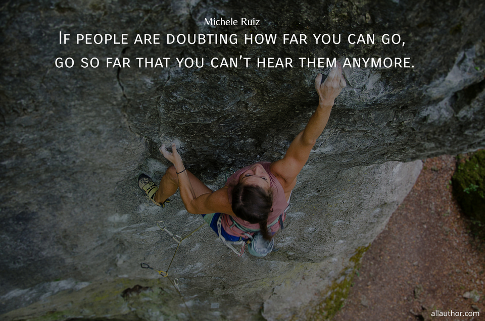 if people are doubting how far you can go go so far that you cant hear them anymore...
