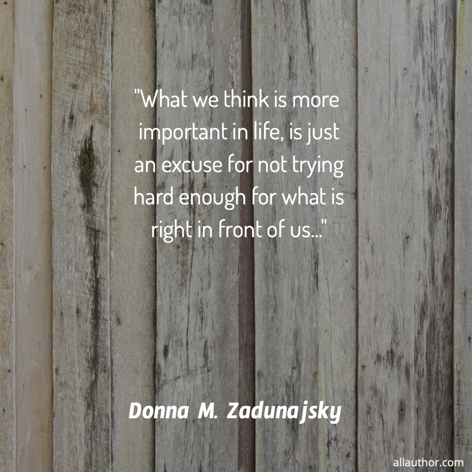 what we think is more important in life is just an excuse for not trying hard enough...