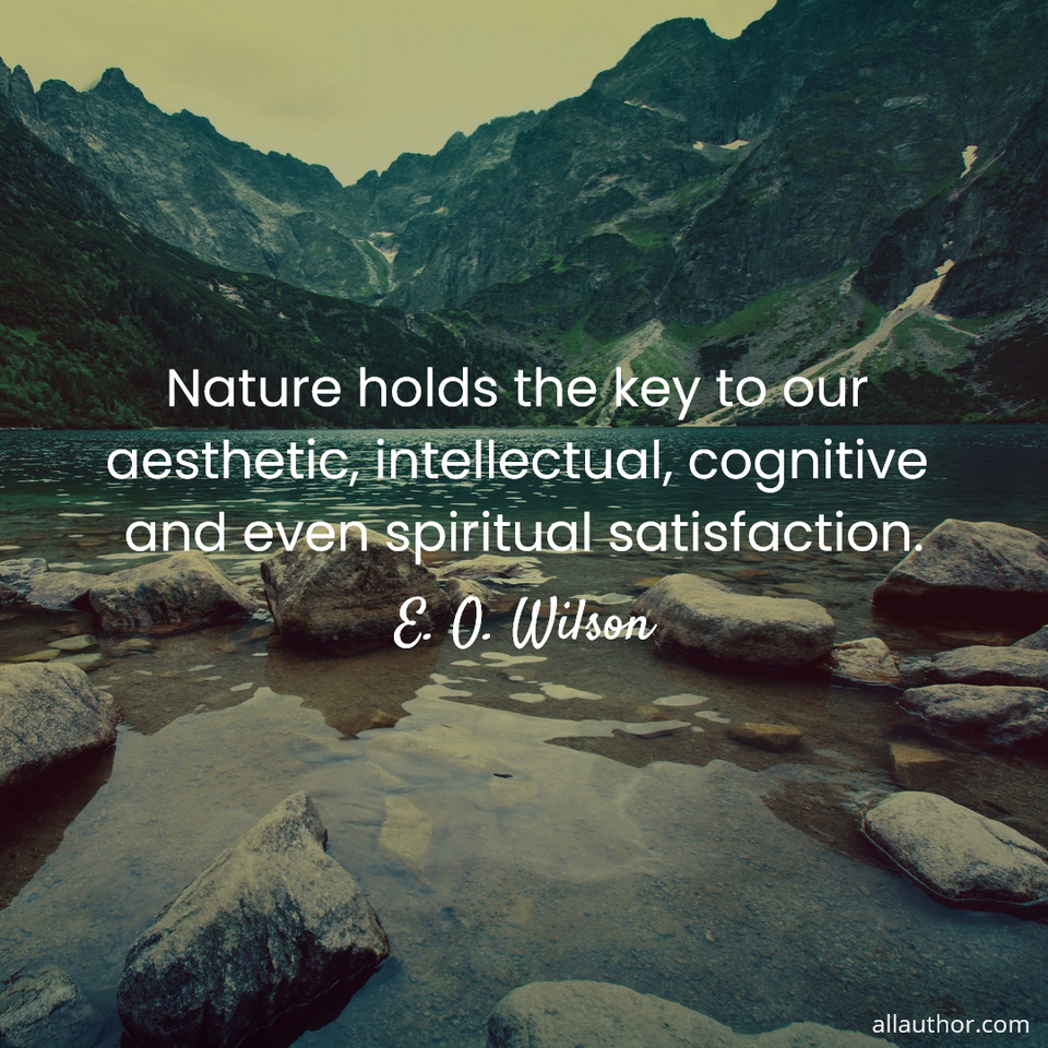 nature holds the key to our aesthetic intellectual cognitive and even spiritual...