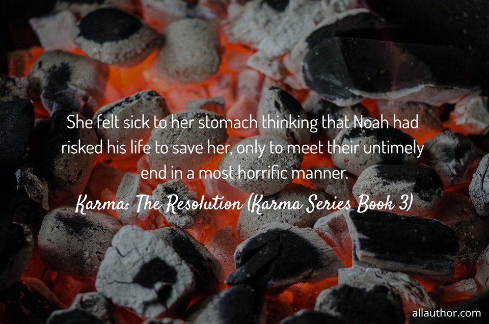 she felt sick to her stomach thinking that noah had risked his life to save her only to...