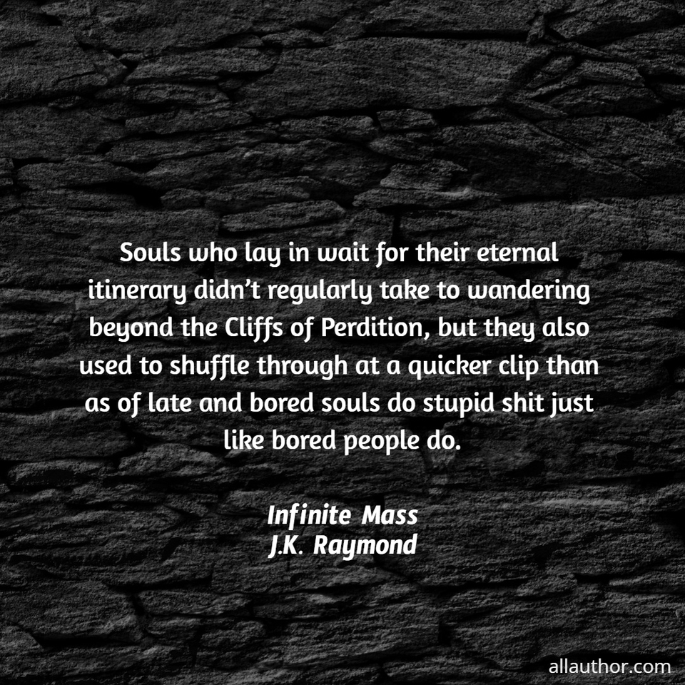  souls who lay in wait for their eternal itinerary didnt regularly take to wandering...