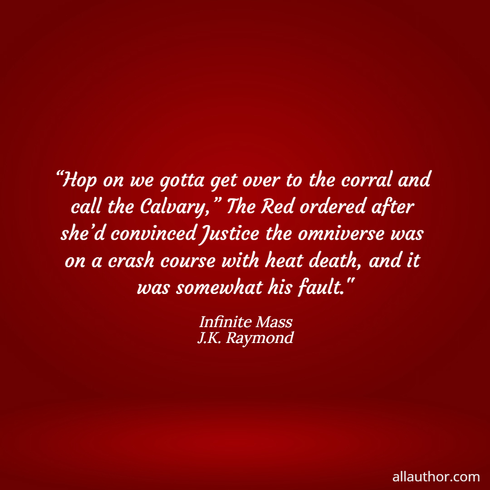  hop on we gotta get over to the corral and call the calvary the red ordered after...