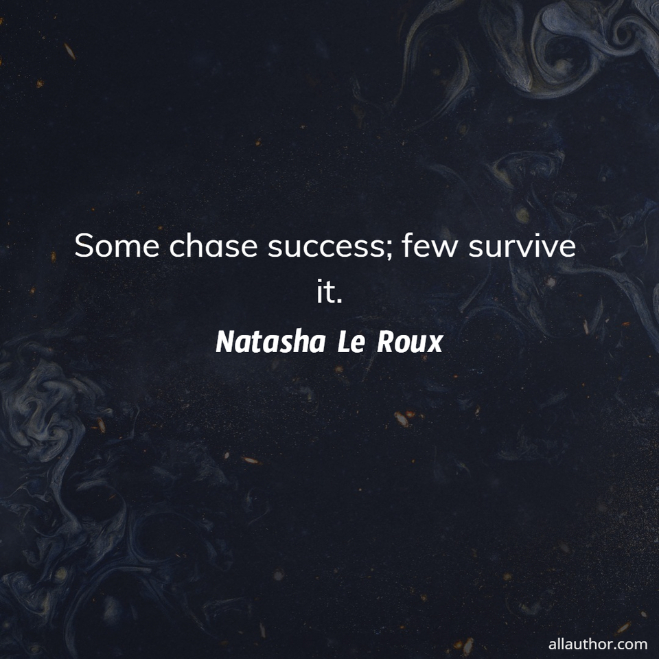 some chase success few survive it ...