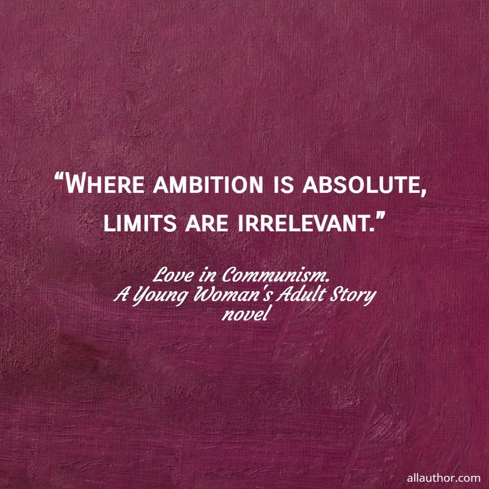 where ambition is absolute limits are irrelevant ...