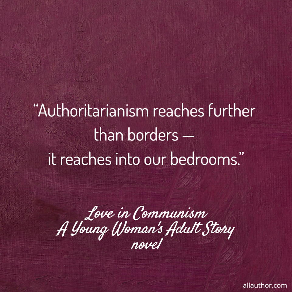 authoritarianism reaches further than borders  it reaches into our bedrooms ...