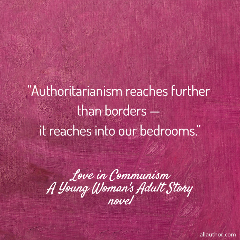 authoritarianism reaches further than borders  it reaches into our bedrooms ...