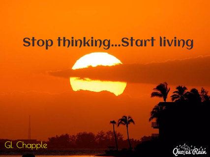 stop thinkingstart living...