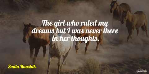 the girl who ruled my dreams but i was never there in her thoughts...