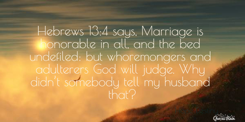 hebrews 134 says marriage is honorable in all and the bed undefiled but whoremongers...