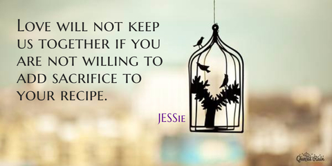 love will not keep us together if you are not willing to add sacrifice to your recipe...
