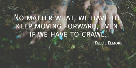 no matter what we have to keep moving forward even if we have to crawl...