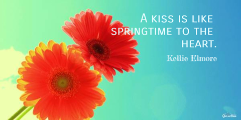 a kiss is like springtime to the heart...