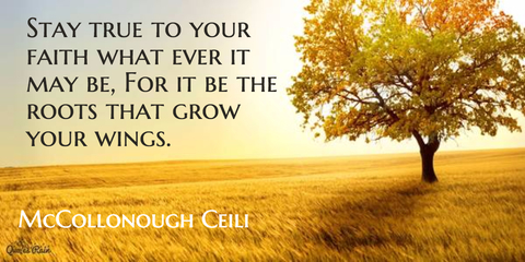 stay true to your faith what ever it may be for it be the roots that grow your wings...