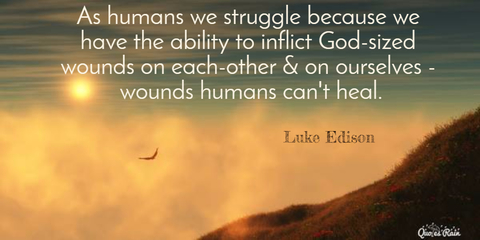 as humans we struggle because we have the ability to inflict godsized wounds on...