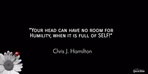 your head can have no room for humility when it is full of self chris j hamilton...