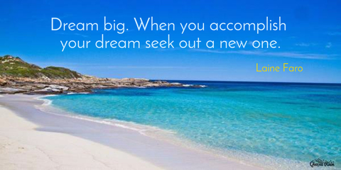 dream big when you accomplish your dream seek out a new one...