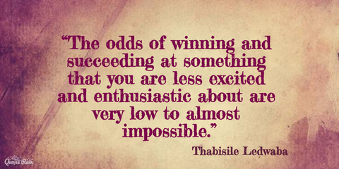 the odds of winning and succeeding on something that you are less excited and...