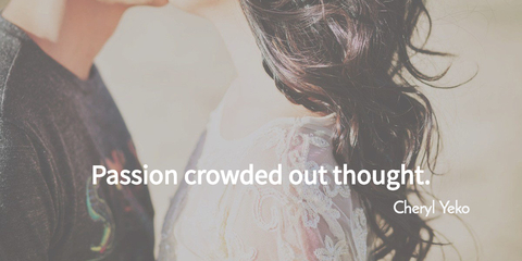 passion crowded out thought...