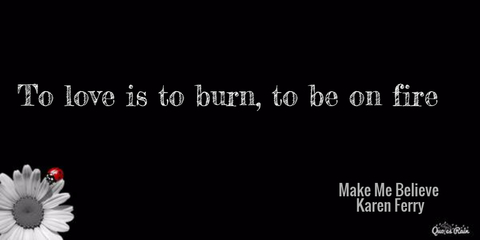 to love is to burn to be on fire...
