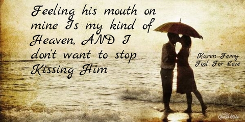 feeling his mouth on mine is my kind of heaven and i dont want to stop kissing him...