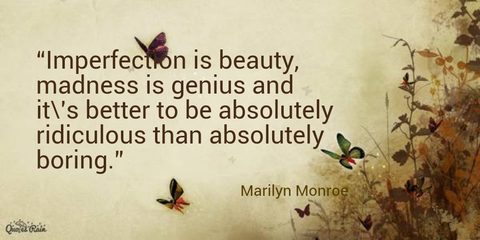 imperfection is beauty madness is genius and its better to be absolutely...