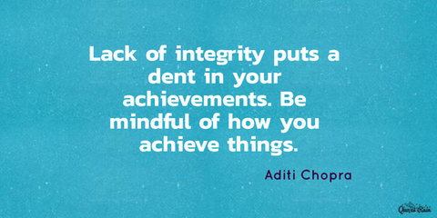 lack of integrity puts a dent in your achievements be mindful of how you achieve things...