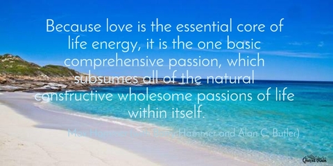 because love is the essential core of life energy it is the one basic comprehensive...