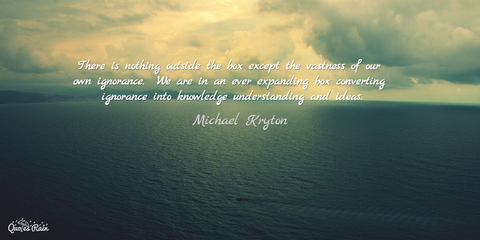 there is nothing outside the box except the vastness of our own ignorance we are in an...