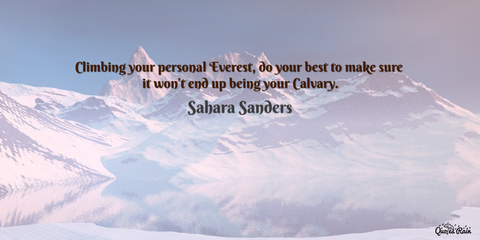 climbing your personal everest do your best to make sure it wont end up being your...