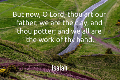 but now o lord thou art our father we are the clay and thou potter and we all are...