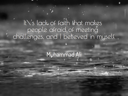 its lack of faith that makes people afraid of meeting challenges and i believed in...