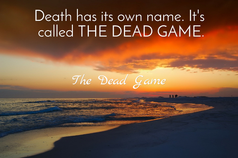 death has its own name its called the dead game...