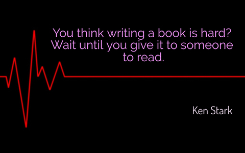 you think writing a book is hard wait until you give it to someone to read...