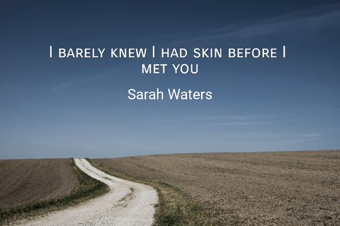 i barely knew i had skin before i met you...